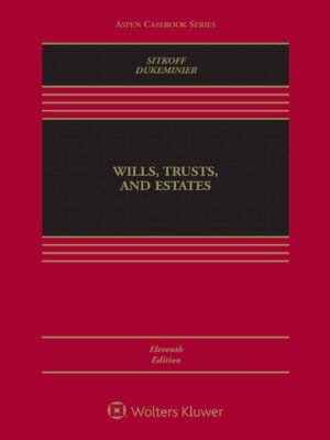 Wills, Trusts, and Estates 11th Edition by Robert H. Sitkoff, ISBN-13: 978-1543824469