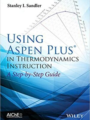 Using Aspen Plus in Thermodynamics Instruction: A Step-by-Step Guide by Stanley I. Sandler, ISBN-13: 978-1118996911